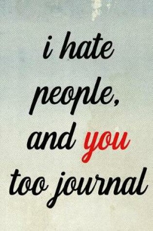 Cover of I Hate People and You Too Journal