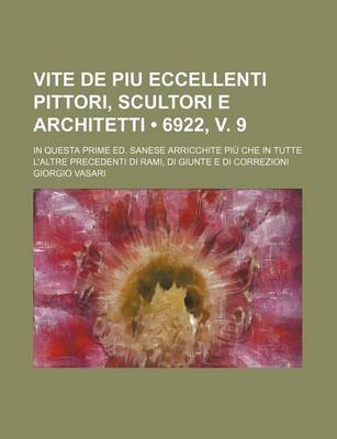 Book cover for Vite de Piu Eccellenti Pittori, Scultori E Architetti (6922, V. 9); In Questa Prime Ed. Sanese Arricchite Piu Che in Tutte L'Altre Precedenti Di Rami, Di Giunte E Di Correzioni