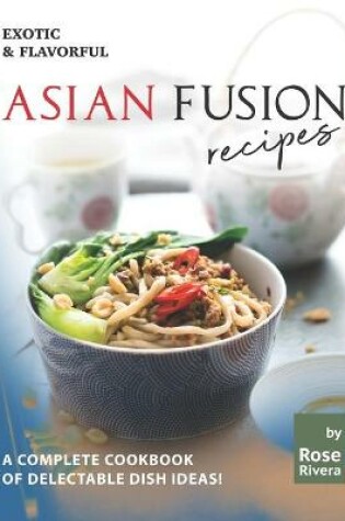 Cover of Exotic & Flavorful Asian Fusion Recipes