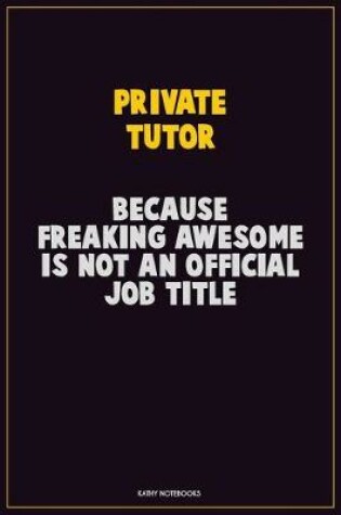 Cover of Private Tutor, Because Freaking Awesome Is Not An Official Job Title