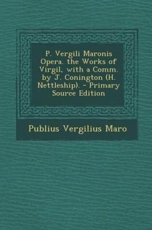 Cover of P. Vergili Maronis Opera. the Works of Virgil, with a Comm. by J. Conington (H. Nettleship). - Primary Source Edition