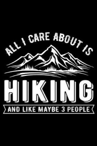 Cover of All I Care about Is Hiking and Like Maybe 3 People