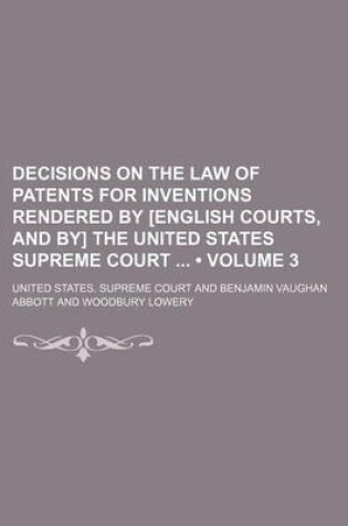 Cover of Decisions on the Law of Patents for Inventions Rendered by [English Courts, and By] the United States Supreme Court (Volume 3)