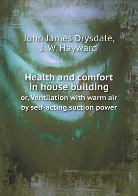 Book cover for Health and comfort in house building or, Ventilation with warm air by self-acting suction power