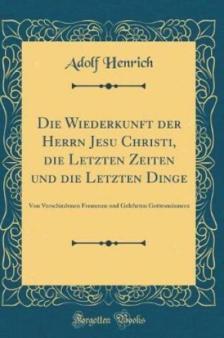 Cover of Die Wiederkunft Der Herrn Jesu Christi, Die Letzten Zeiten Und Die Letzten Dinge