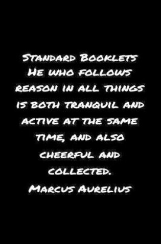 Cover of Standard Booklets He Who Follows Reason in All Things Is Both Tranquil and Active at The Same Time Marcus Aurelius