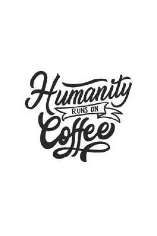 Cover of Humanity Runs on Coffee