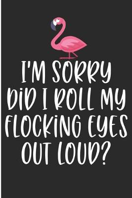 Book cover for I'm Sorry Did I Roll My Flocking Eyes Out Loud