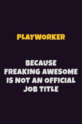 Cover of Playworker, Because Freaking Awesome Is Not An Official Job Title