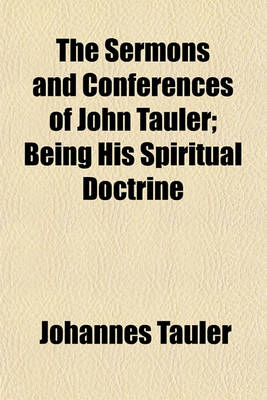 Book cover for The Sermons and Conferences of John Tauler; Being His Spiritual Doctrine