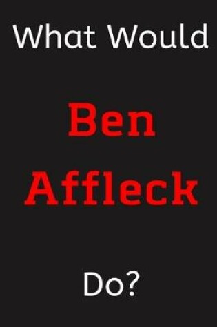 Cover of What Would Ben Affleck Do?