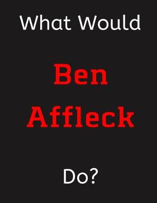 Book cover for What Would Ben Affleck Do?