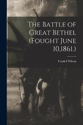 Cover of The Battle of Great Bethel (Fought June 10,1861.)