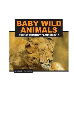 Book cover for Baby Wild Animals Pocket Monthly Planner 2017