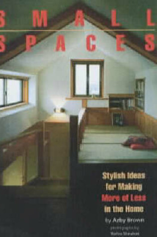 Cover of Small Spaces: Stylish Ideas For Making More Of Less In The Home