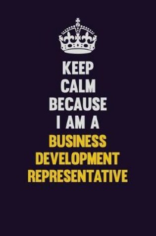 Cover of Keep Calm Because I Am A Business Development Representative