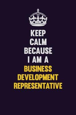 Book cover for Keep Calm Because I Am A Business Development Representative