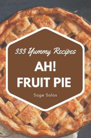 Cover of Ah! 333 Yummy Fruit Pie Recipes