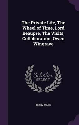 Book cover for The Private Life, the Wheel of Time, Lord Beaupre, the Visits, Collaboration, Owen Wingrave