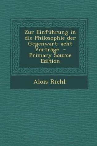 Cover of Zur Einfuhrung in Die Philosophie Der Gegenwart; Acht Vortrage - Primary Source Edition