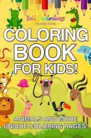 Cover of Coloring Book for Kids! Animals and More Unique Coloring Pages!