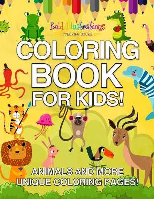 Book cover for Coloring Book for Kids! Animals and More Unique Coloring Pages!