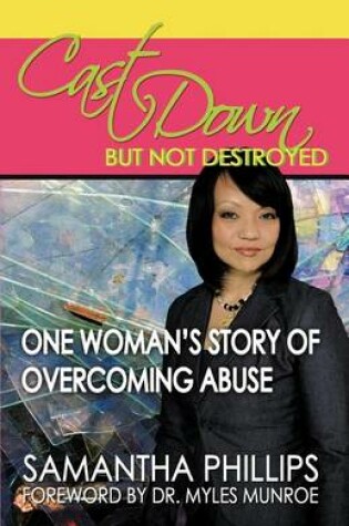 Cover of Cast Down, But Not Destroyed - One Woman's Story of Overcoming Abuse
