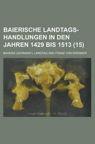 Cover of Baierische Landtags-Handlungen in Den Jahren 1429 Bis 1513 (15 )