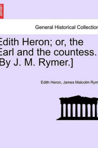Cover of Edith Heron; Or, the Earl and the Countess. [By J. M. Rymer.]