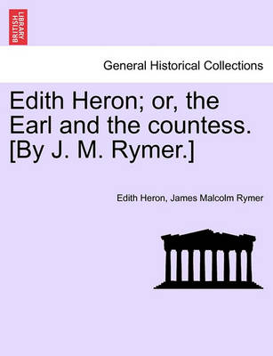 Book cover for Edith Heron; Or, the Earl and the Countess. [By J. M. Rymer.]