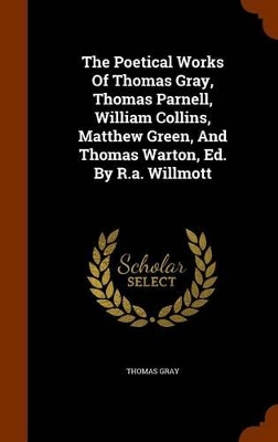 Book cover for The Poetical Works of Thomas Gray, Thomas Parnell, William Collins, Matthew Green, and Thomas Warton, Ed. by R.A. Willmott