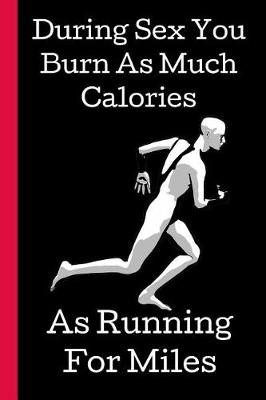 Book cover for During Sex You Burn As Much Calories As Running for Miles.