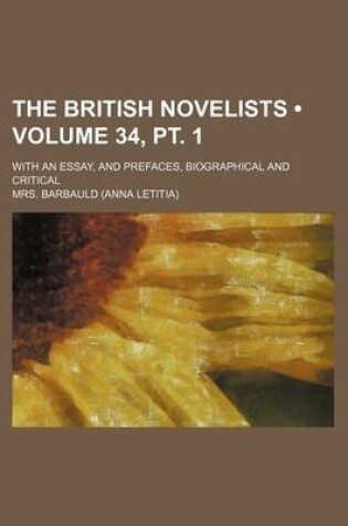 Cover of The British Novelists (Volume 34, PT. 1); With an Essay, and Prefaces, Biographical and Critical