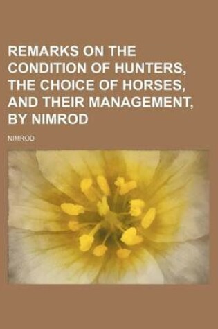 Cover of Remarks on the Condition of Hunters, the Choice of Horses, and Their Management, by Nimrod
