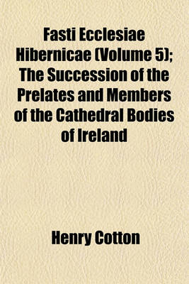 Book cover for Fasti Ecclesiae Hibernicae (Volume 5); The Succession of the Prelates and Members of the Cathedral Bodies of Ireland