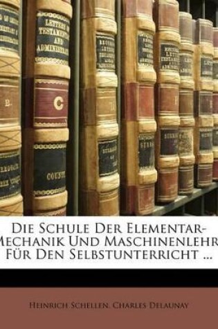 Cover of Die Schule Der Elementar-Mechanik Und Maschinenlehre Für Den Selbstunterricht ...