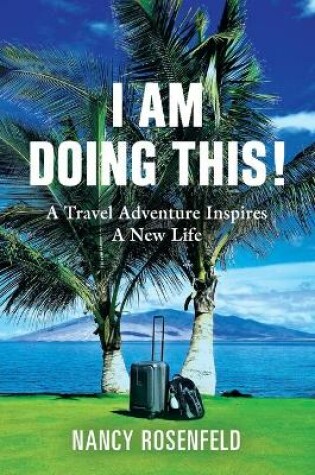 Cover of I Am Doing This! A Travel Adventure Inspires A New Life
