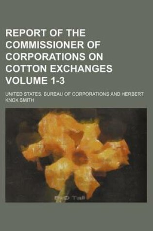 Cover of Report of the Commissioner of Corporations on Cotton Exchanges Volume 1-3