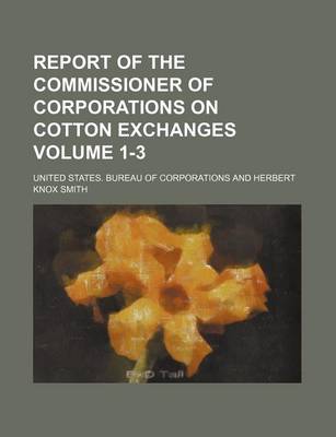 Book cover for Report of the Commissioner of Corporations on Cotton Exchanges Volume 1-3