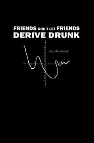 Cover of Friends don't let friends derive drunk