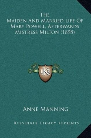 Cover of The Maiden and Married Life of Mary Powell, Afterwards Mistress Milton (1898)