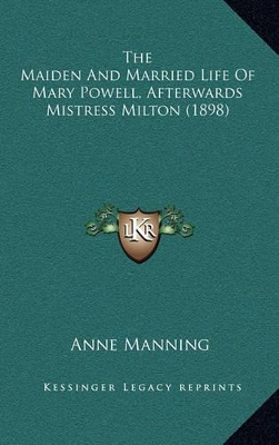 Book cover for The Maiden and Married Life of Mary Powell, Afterwards Mistress Milton (1898)