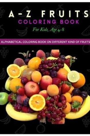 Cover of A - Z Fruits Coloring Book for Kids, Age 4 - 8