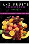 Book cover for A - Z Fruits Coloring Book for Kids, Age 4 - 8