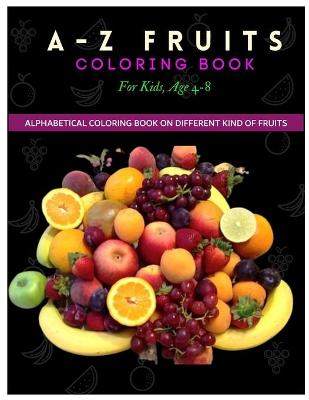 Cover of A - Z Fruits Coloring Book for Kids, Age 4 - 8