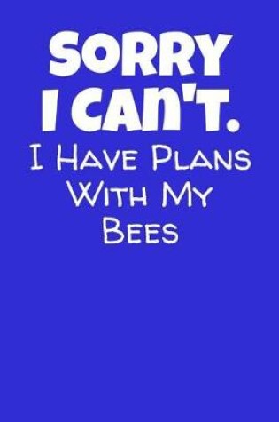 Cover of Sorry I Can't I Have Plans With My Bees