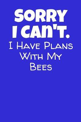 Book cover for Sorry I Can't I Have Plans With My Bees