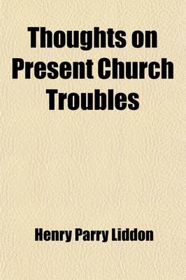 Book cover for Thoughts on Present Church Troubles; Occuring in Four Sermons Preached in St. Paul's Cathedral in December, 1880 with a Preface