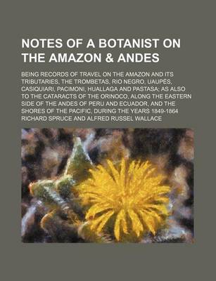Book cover for Notes of a Botanist on the Amazon & Andes (Volume 2); Being Records of Travel on the Amazon and Its Tributaries, the Trombetas, Rio Negro, Uaupes, Cas