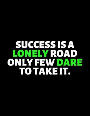 Book cover for Success Is A Lonely Road Only Few Dare To Take It